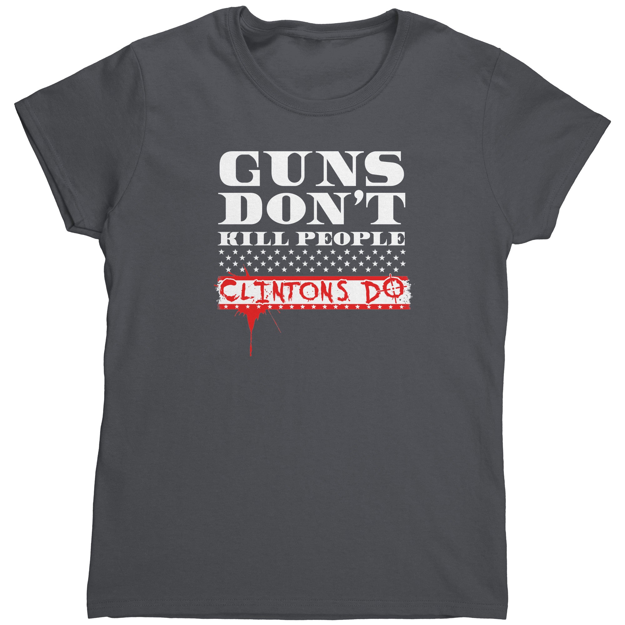 Guns Don't Kill People Clintons Do (Ladies) -Apparel | Drunk America 