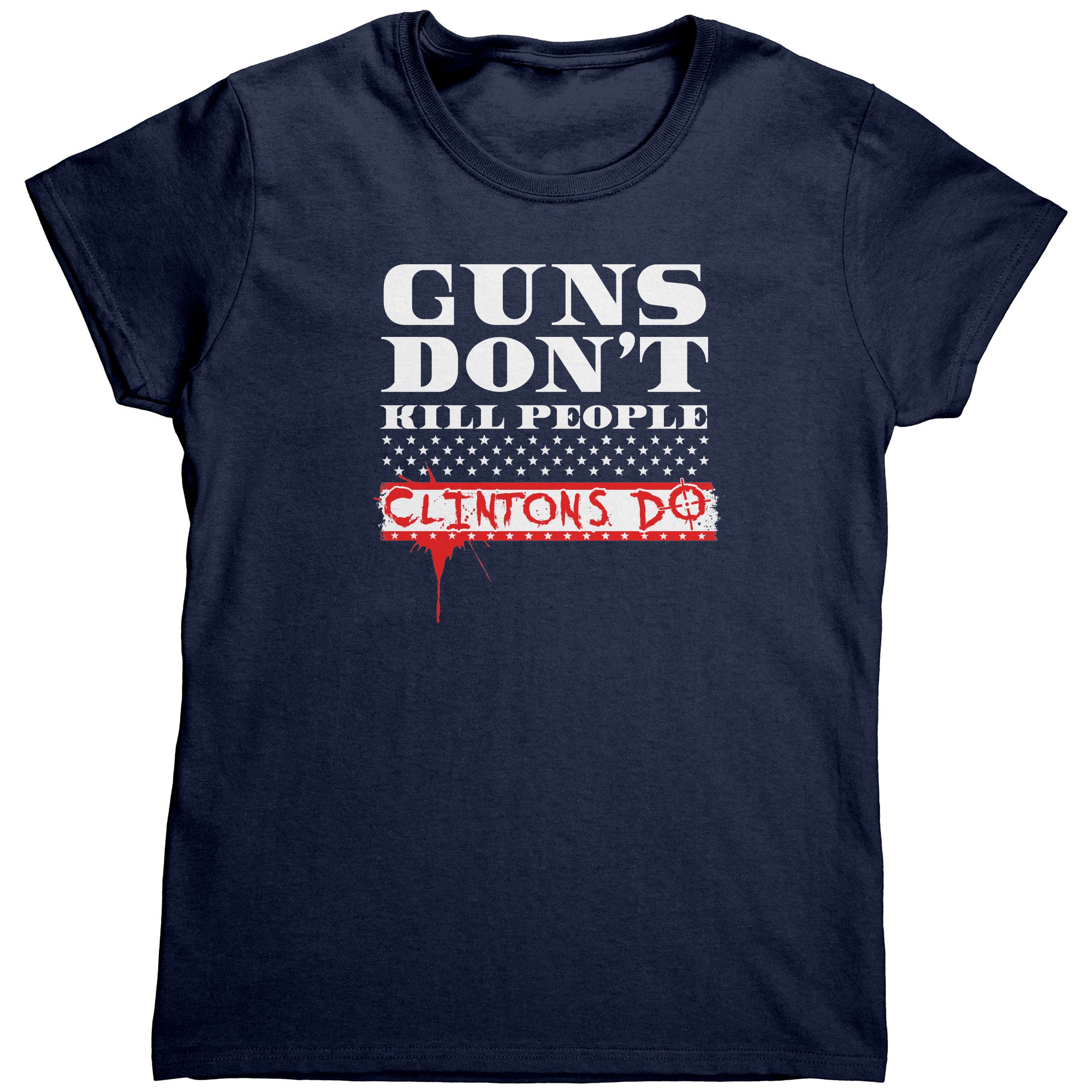 Guns Don't Kill People Clintons Do (Ladies) -Apparel | Drunk America 