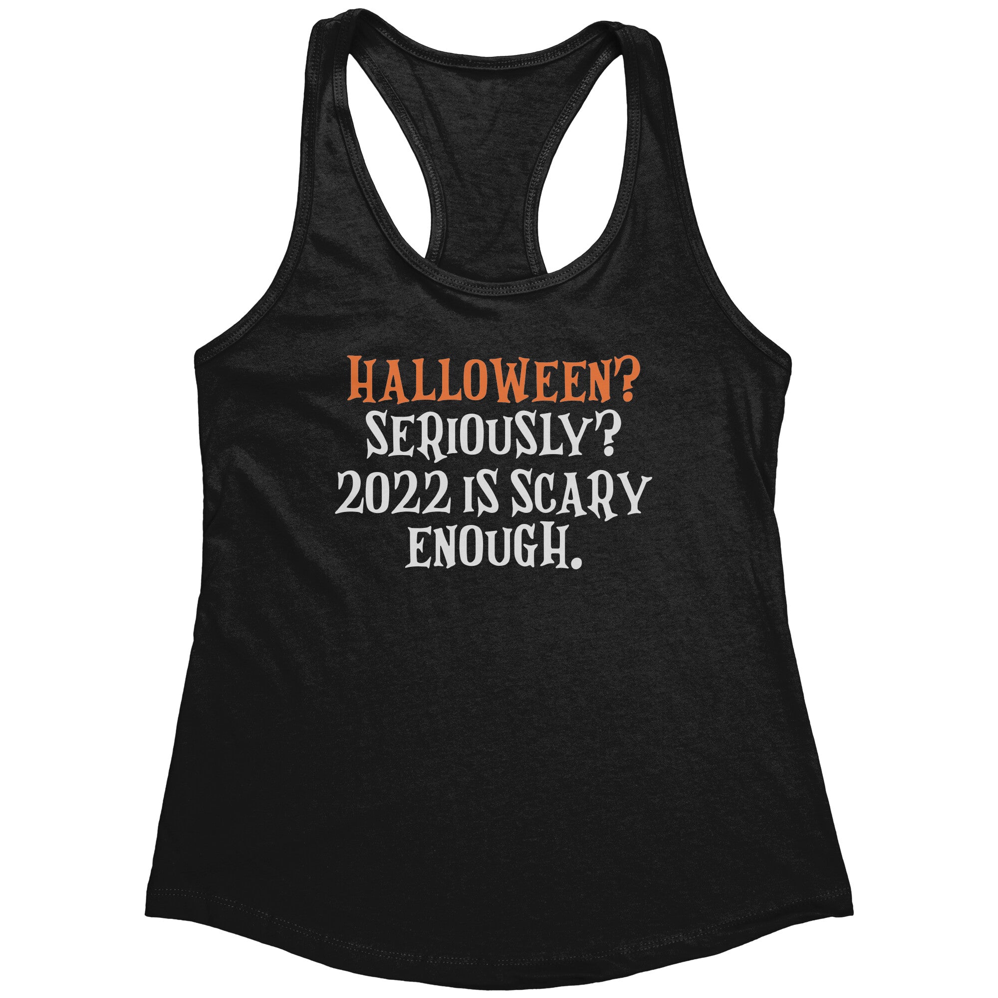 Halloween? Seriously? 2022 Is Scary Enough. (Ladies) -Apparel | Drunk America 