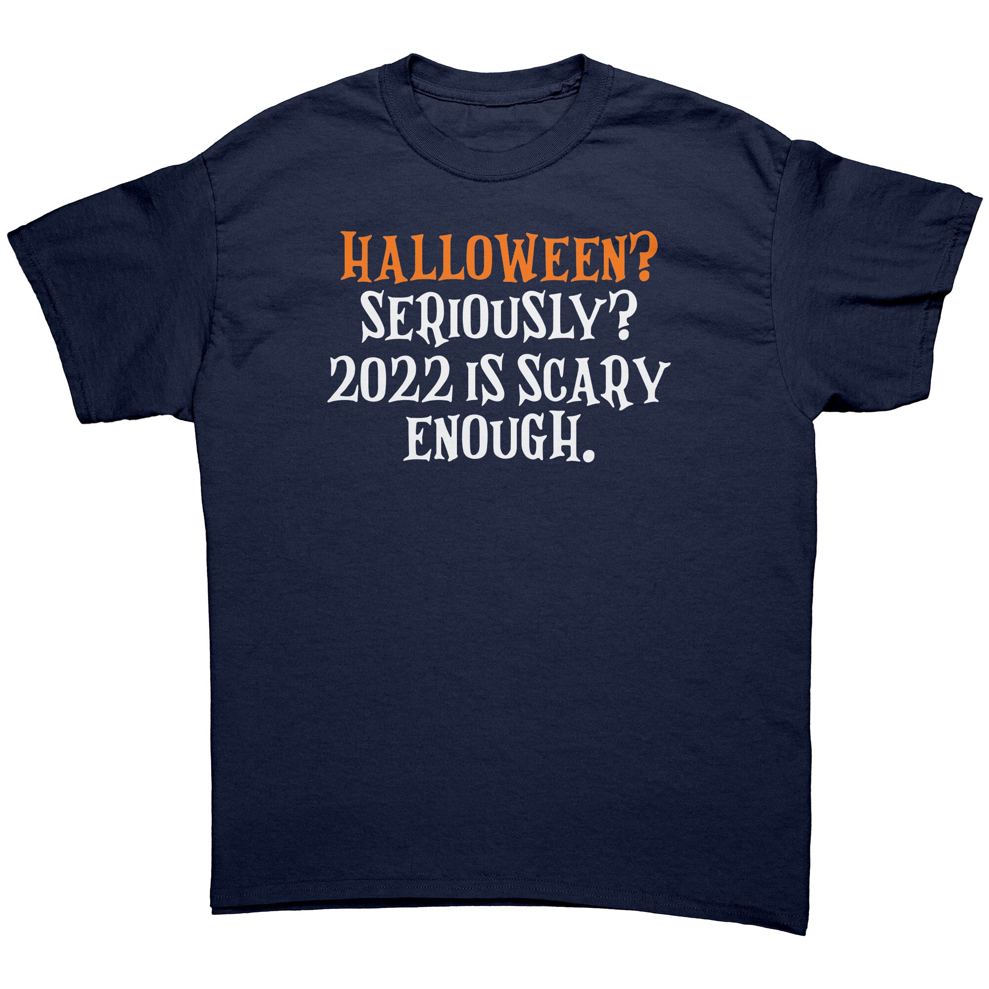 Halloween? Seriously? 2022 Is Scary Enough. -Apparel | Drunk America 