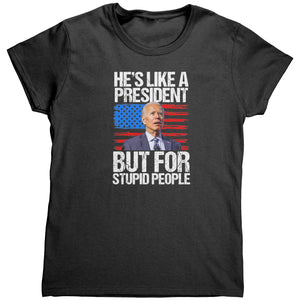 He's Like A President But For Stupid People (Ladies) -Apparel | Drunk America 