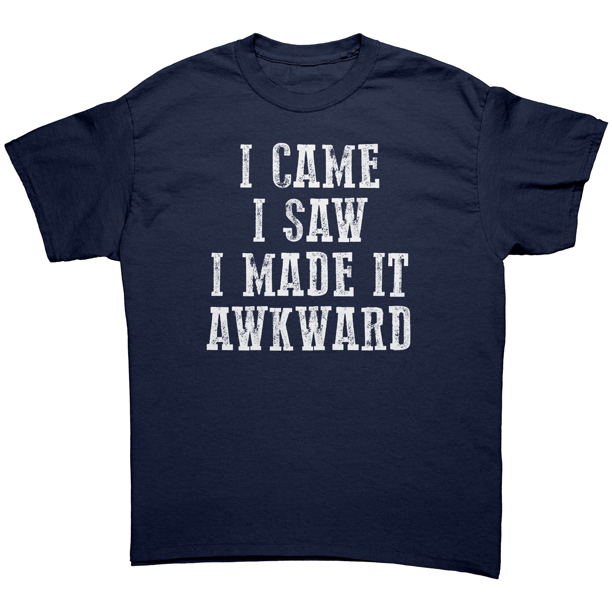 I Came I Saw I Made It Awkward -Apparel | Drunk America 