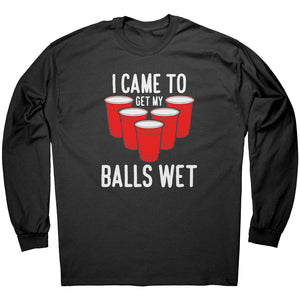 I Came To Get My Balls Wet -Apparel | Drunk America 