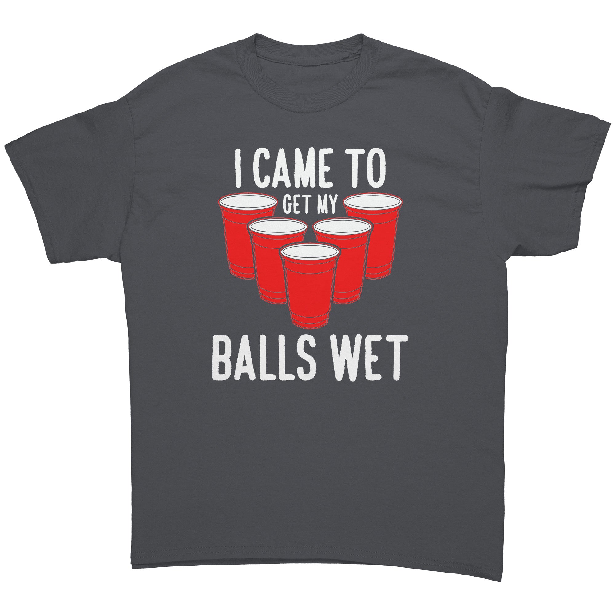 I Came To Get My Balls Wet -Apparel | Drunk America 