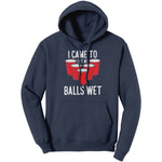 I Came To Get My Balls Wet -Apparel | Drunk America 