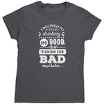 I Decided To Stop Drinking For Good Now I Drink For Bad (Ladies) -Apparel | Drunk America 