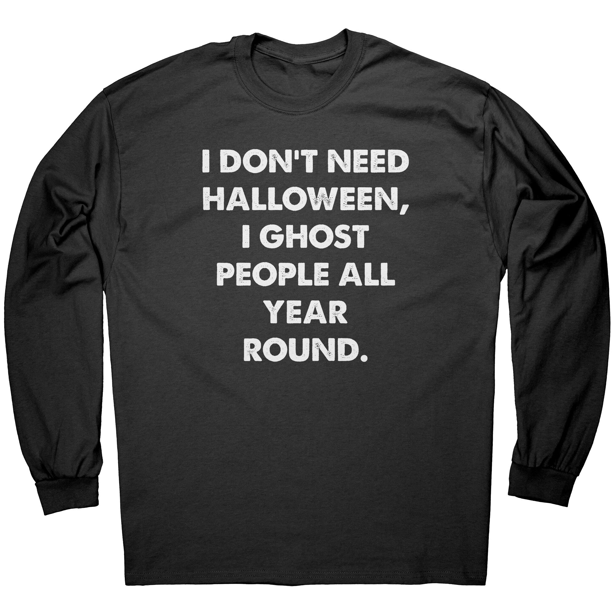 I Don't Need Halloween, I Ghost People All Year Round. -Apparel | Drunk America 