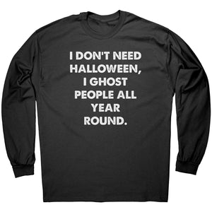 I Don't Need Halloween, I Ghost People All Year Round. -Apparel | Drunk America 