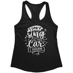 I Don't Sing In The Car I Perform (Ladies) -Apparel | Drunk America 