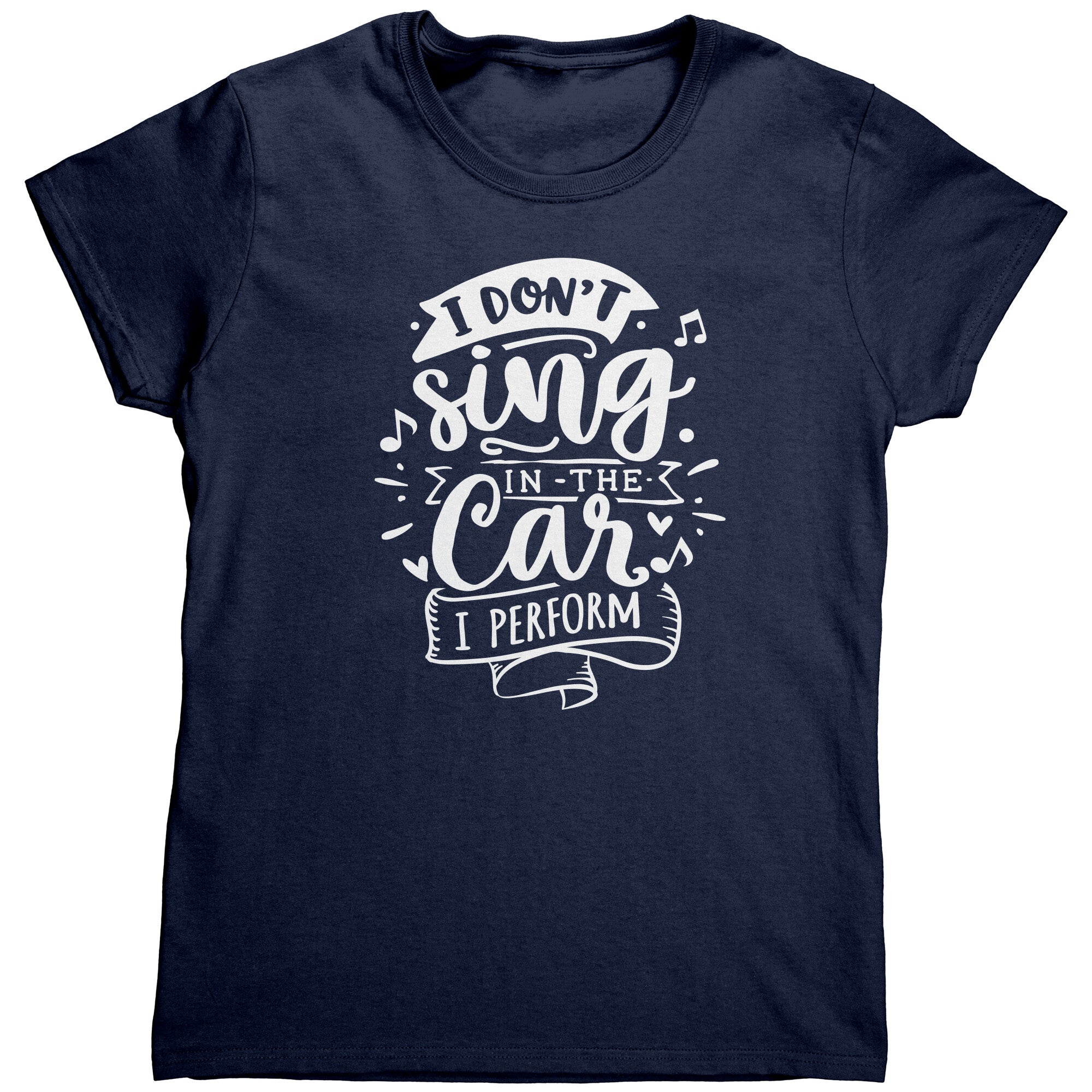 I Don't Sing In The Car I Perform (Ladies) -Apparel | Drunk America 