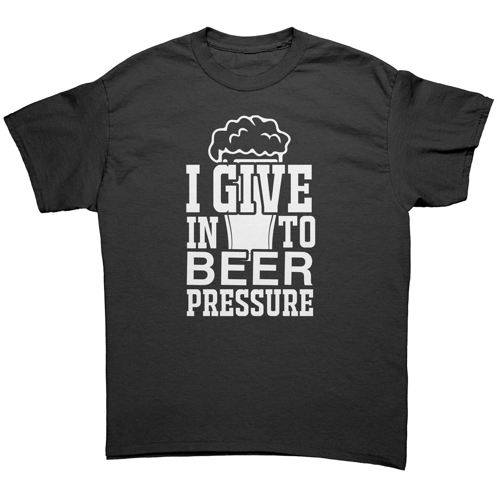 I Give In To Beer Pressure -Apparel | Drunk America 