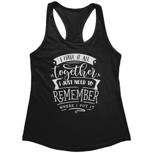 I Have It All Together I Just Need To Remember Where I Put It (Ladies) -Apparel | Drunk America 