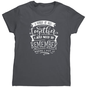 I Have It All Together I Just Need To Remember Where I Put It (Ladies) -Apparel | Drunk America 