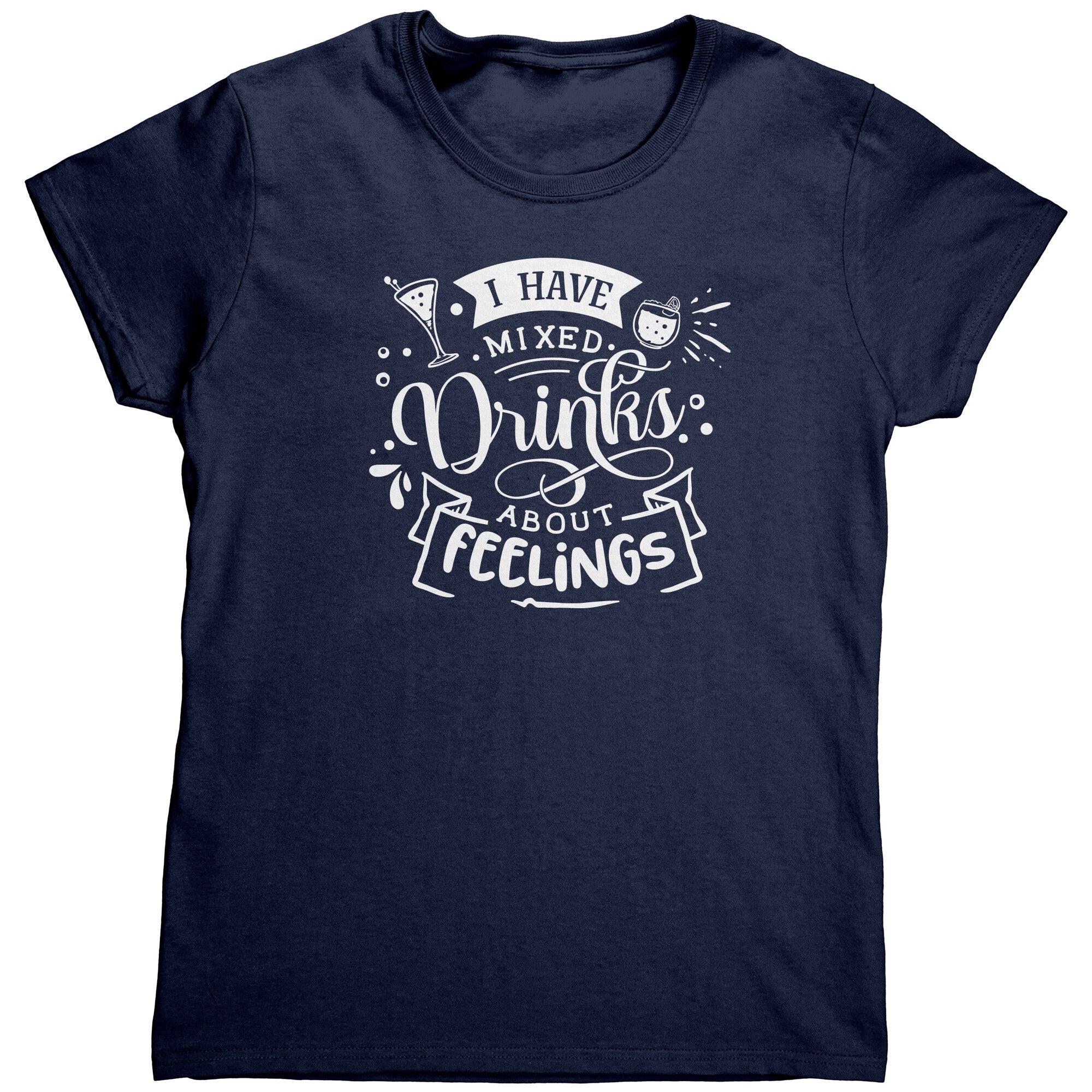 I Have Mixed Drinks About Feelings (Ladies) -Apparel | Drunk America 