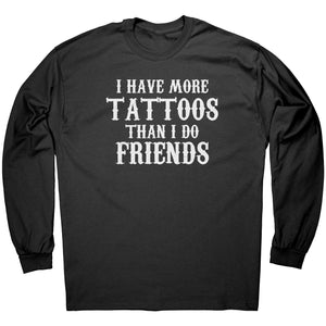 I Have More Tattoos Than I Do Friends -Apparel | Drunk America 