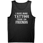 I Have More Tattoos Than I Do Friends -Apparel | Drunk America 