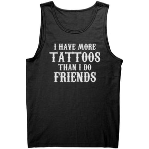 I Have More Tattoos Than I Do Friends -Apparel | Drunk America 