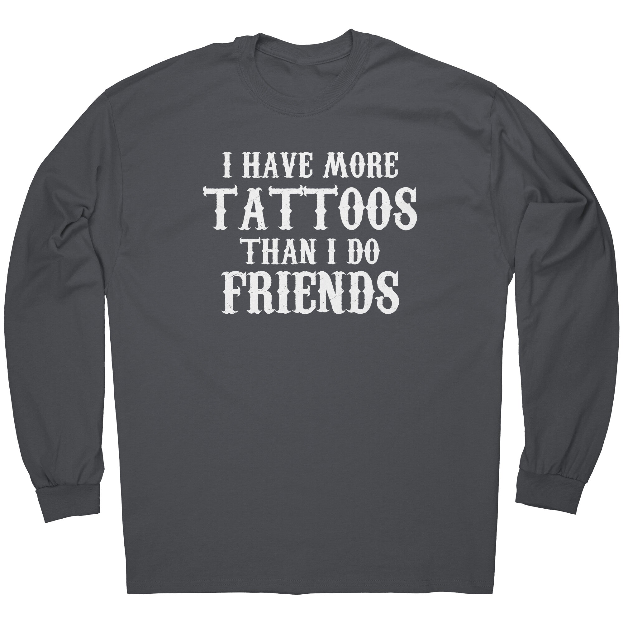 I Have More Tattoos Than I Do Friends -Apparel | Drunk America 