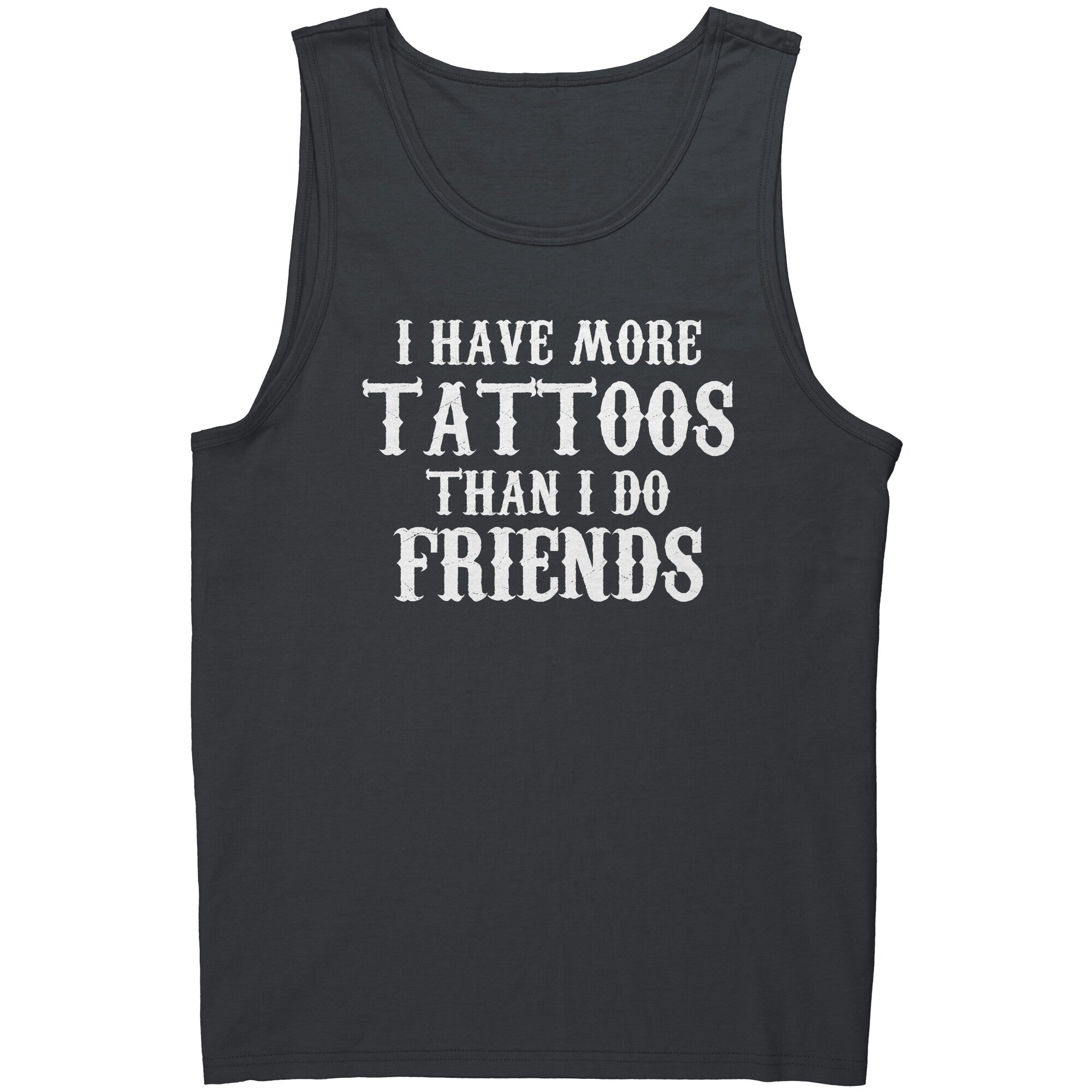 I Have More Tattoos Than I Do Friends -Apparel | Drunk America 