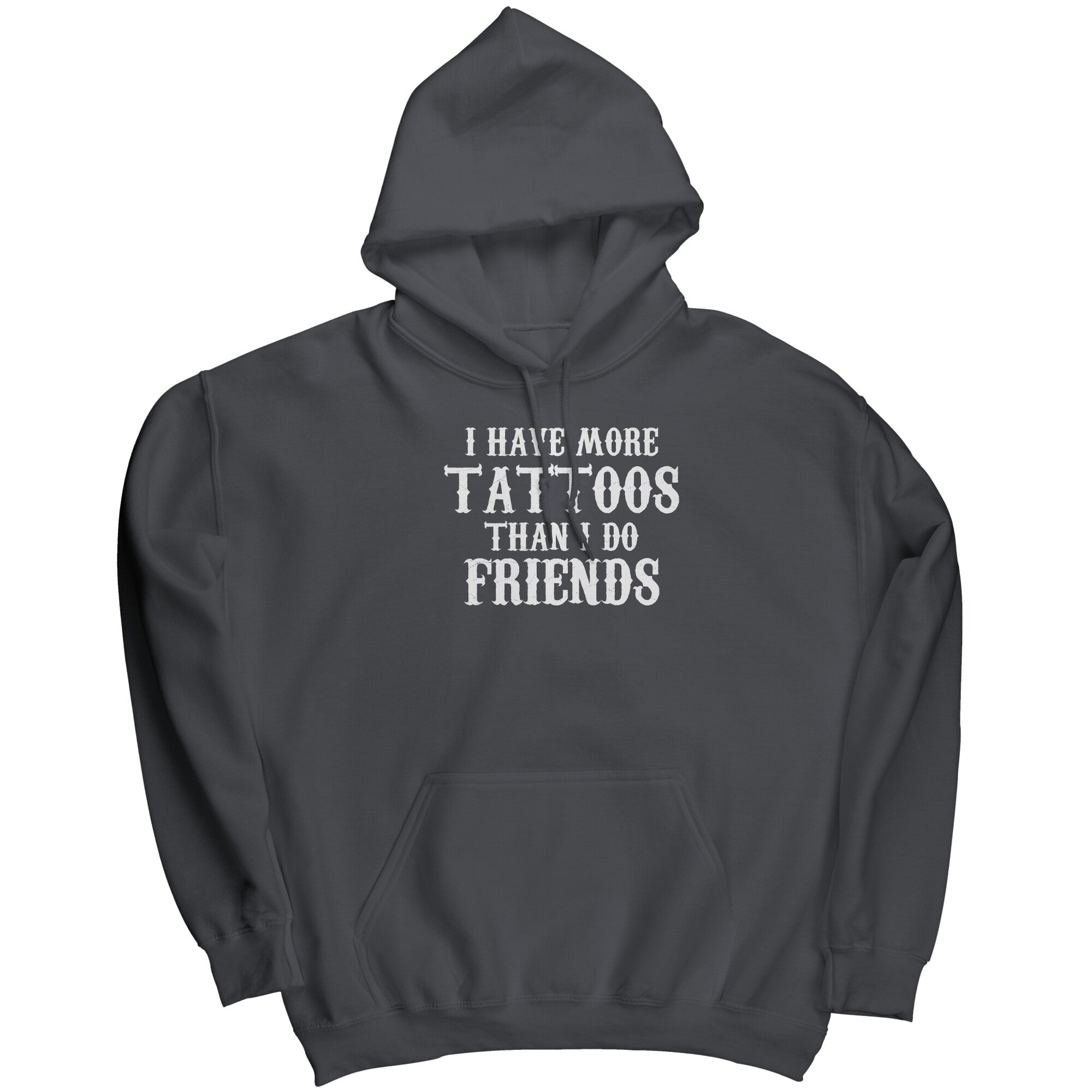 I Have More Tattoos Than I Do Friends -Apparel | Drunk America 