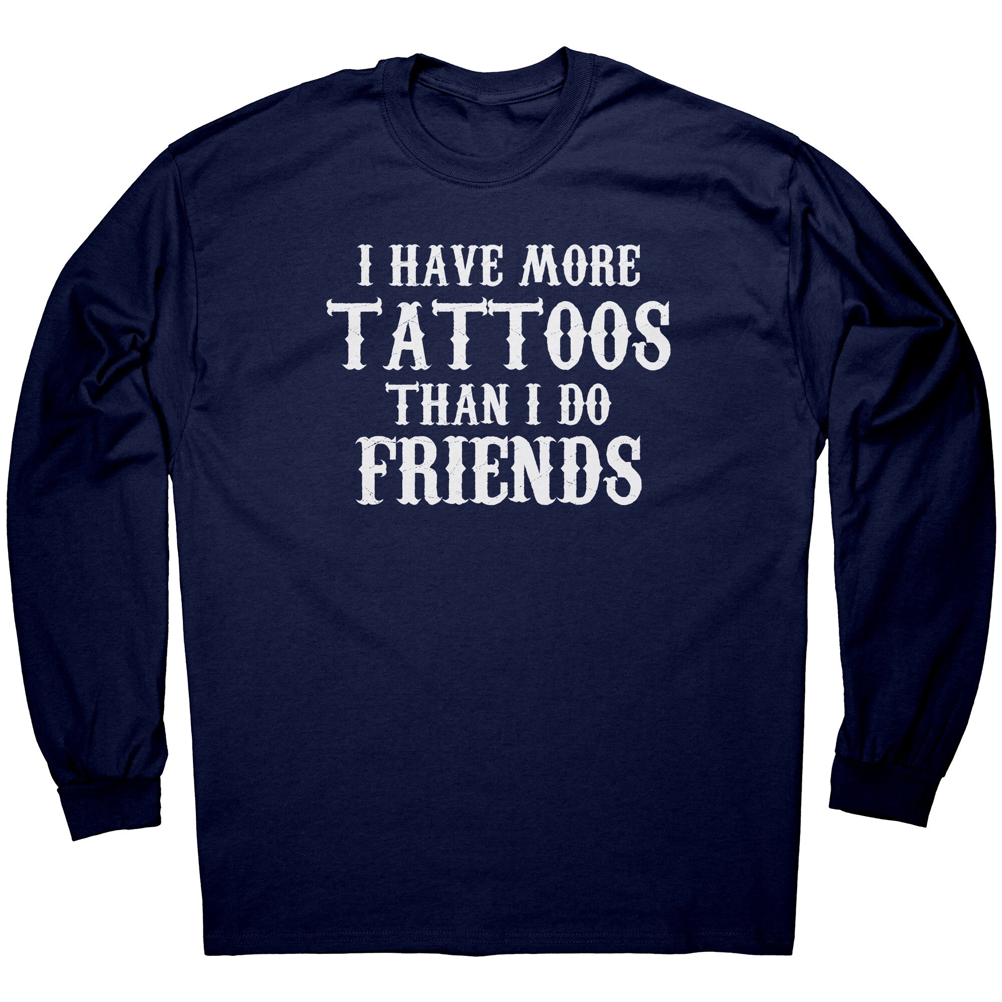 I Have More Tattoos Than I Do Friends -Apparel | Drunk America 