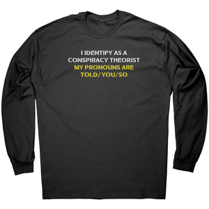 I Identify As A Conspiracy Theorist My Pronouns Are Told/You/So -Apparel | Drunk America 