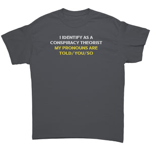 I Identify As A Conspiracy Theorist My Pronouns Are Told/You/So -Apparel | Drunk America 