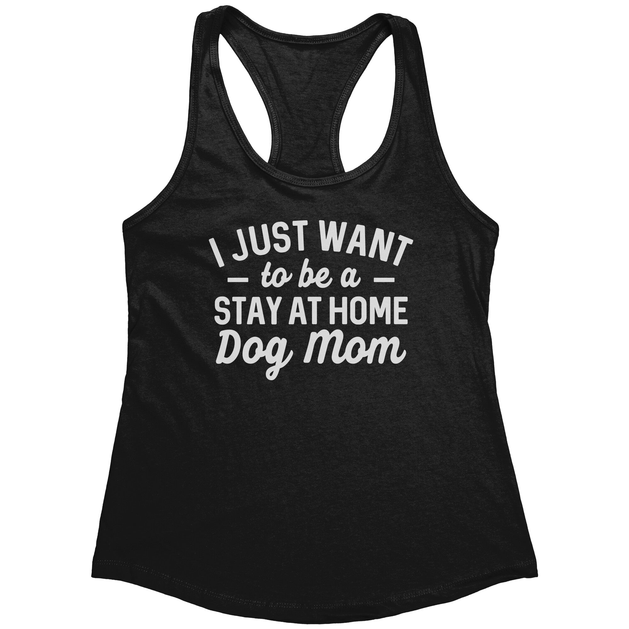 I Just Want To Be A Stay At Home Dog Mom (Ladies) -Apparel | Drunk America 