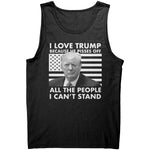 I Love Trump Because He Pisses Off All The People I Can't Stand -Apparel | Drunk America 