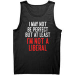I May Not Be Perfect But At Least I'm Not A Liberal -Apparel | Drunk America 
