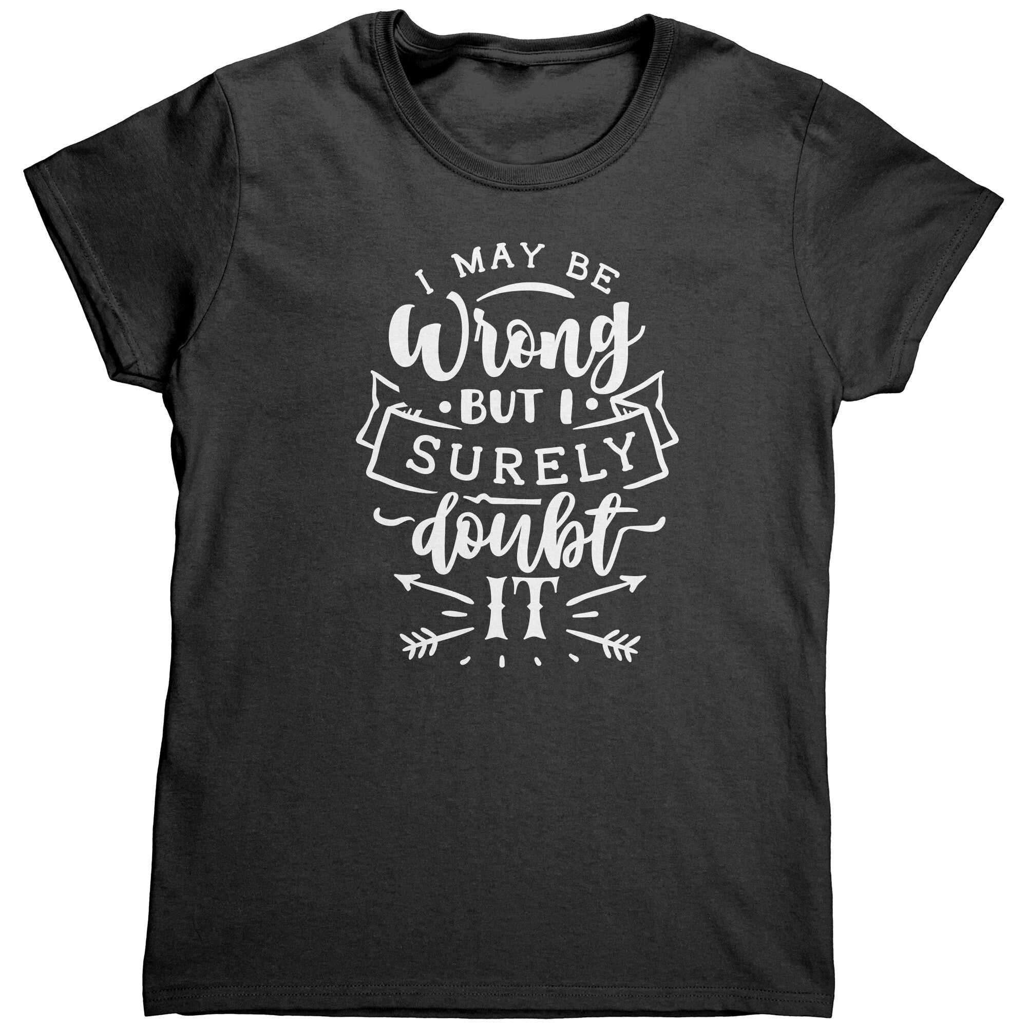 I May Be Wrong But I Surely Doubt It (Ladies) -Apparel | Drunk America 