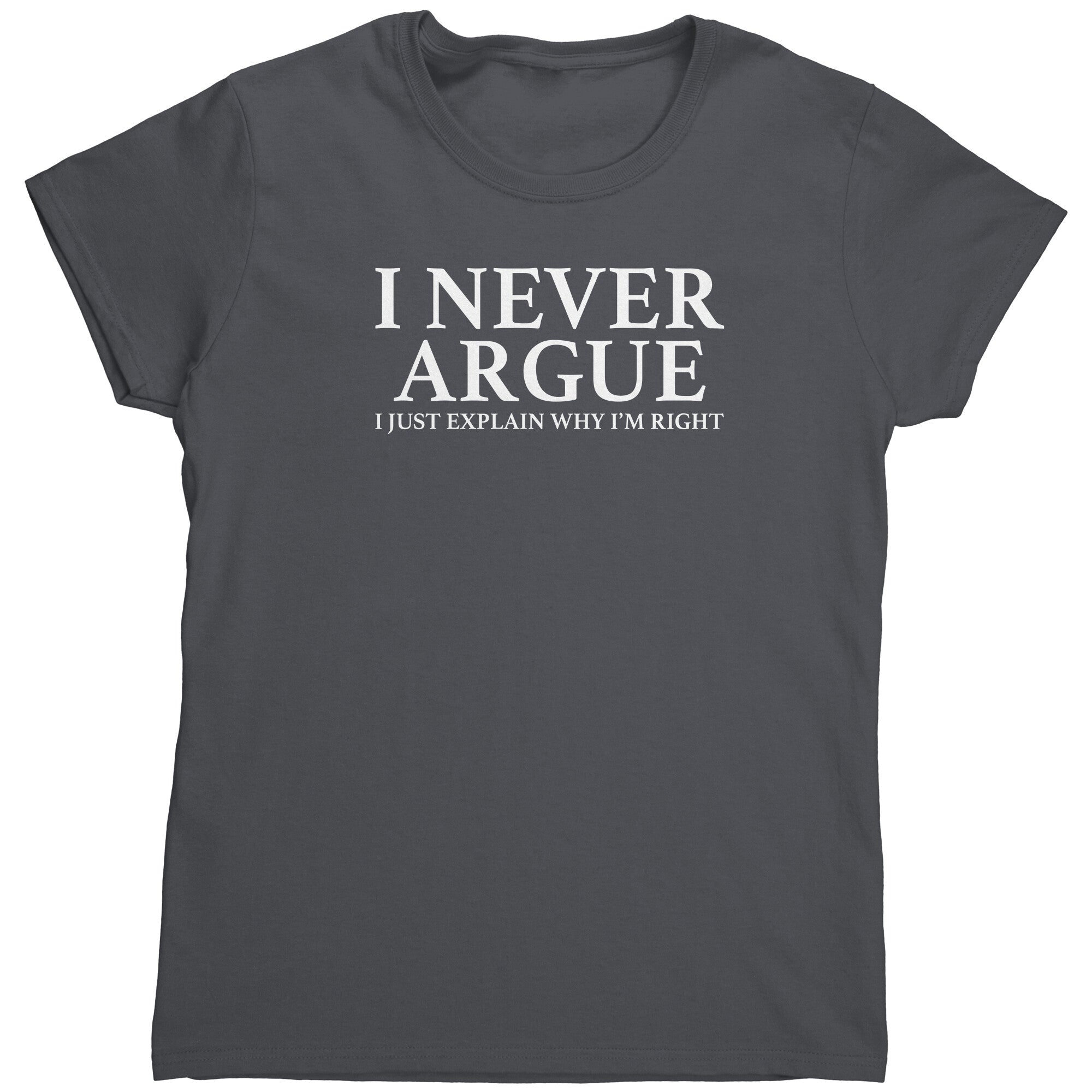 I Never Argue I Just Explain Why I'm Right (Ladies) -Apparel | Drunk America 