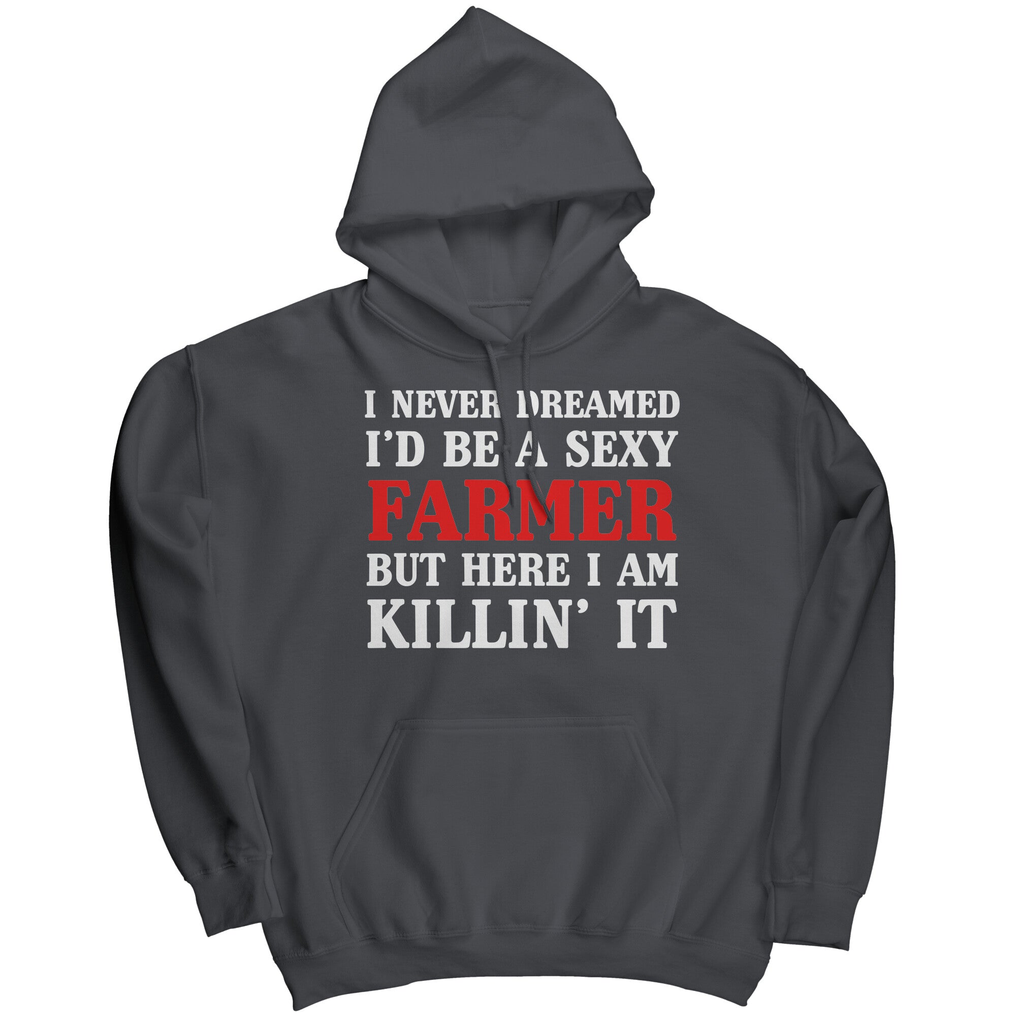 I Never Thought I'd Be A Sexy Farmer But Here I Am Killin' It -Apparel | Drunk America 