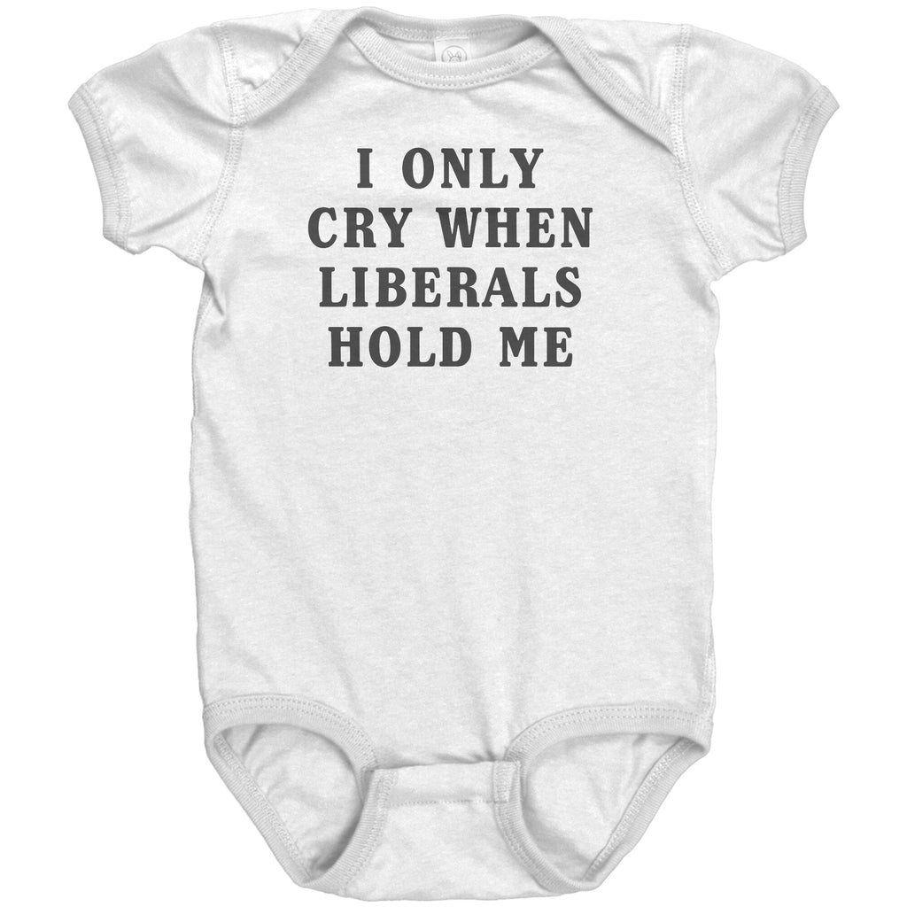 I Only Cry When Liberals Hold Me Baby Onesie -Apparel | Drunk America 