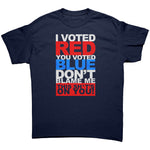 I Voted Red, You Voted Blue, Don't Blame Me, This Shi*t's On You -Apparel | Drunk America 