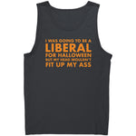 I Was Going To Be A Liberal For Halloween But My Head Wouldn't Fit Up My Ass -Apparel | Drunk America 