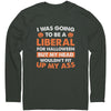 I Was Going To Be A Liberal For Halloween But My Head Wouldn't Fit Up My Ass (Charcoal Replacement LS) -Apparel | Drunk America 