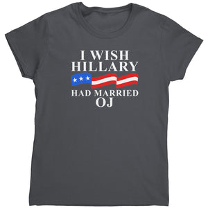 I Wish Hillary Clinton Had Married OJ (Ladies) -Apparel | Drunk America 