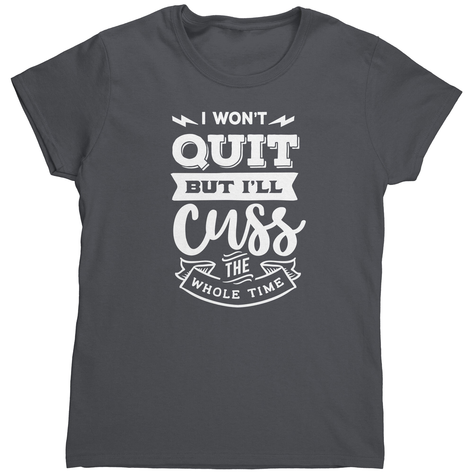 I Won't Quit But I'll Still Cuss The Whole Time (Ladies) -Apparel | Drunk America 
