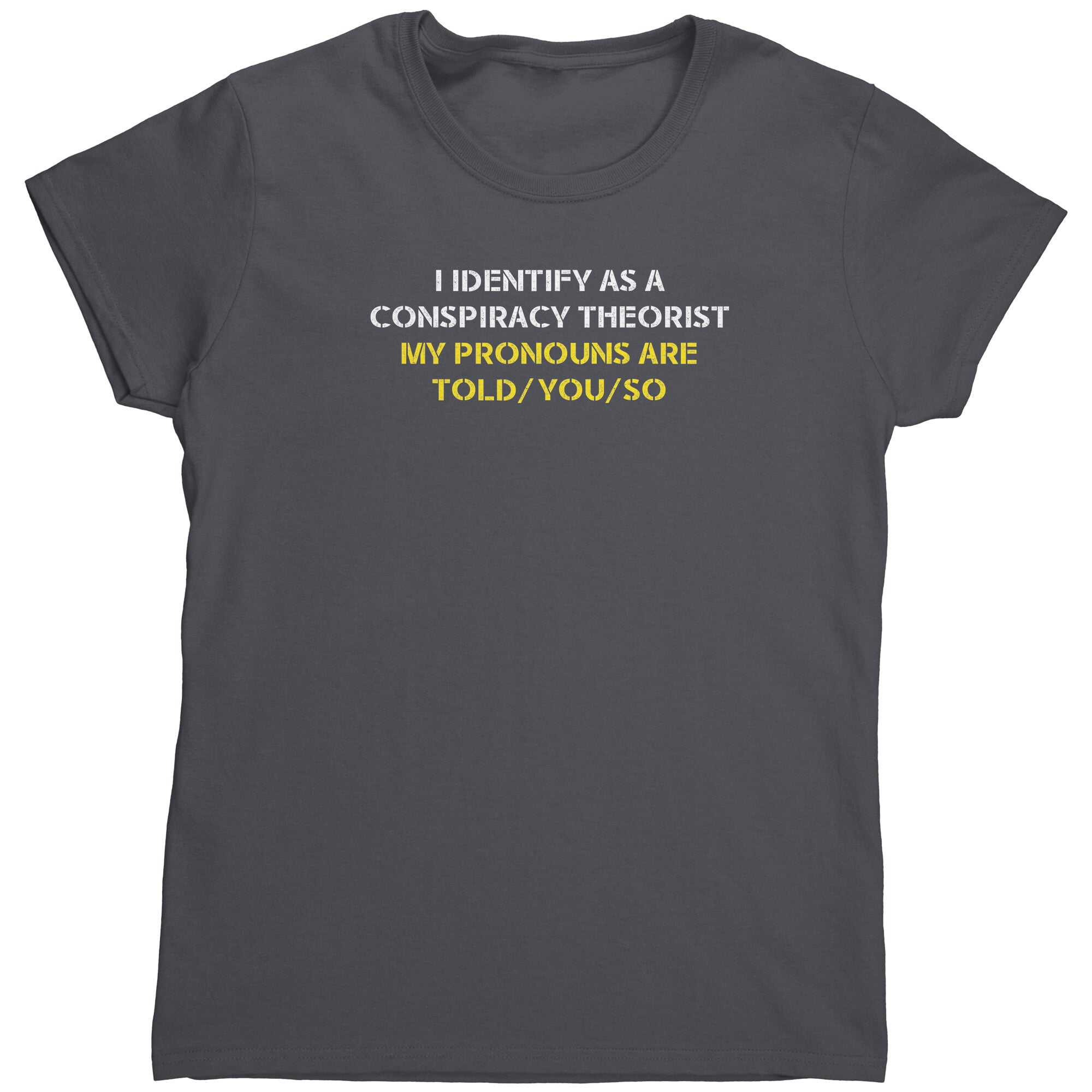 I Identify As A Conspiracy Theorist My Pronouns Are Told/You/So (Ladies) -Apparel | Drunk America 