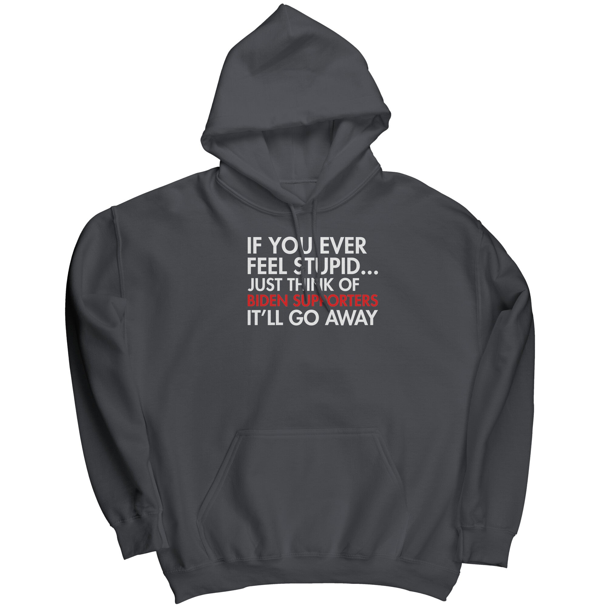 If You Ever Feel Stupid Just Think Of Biden Supporters It'll Go Away -Apparel | Drunk America 