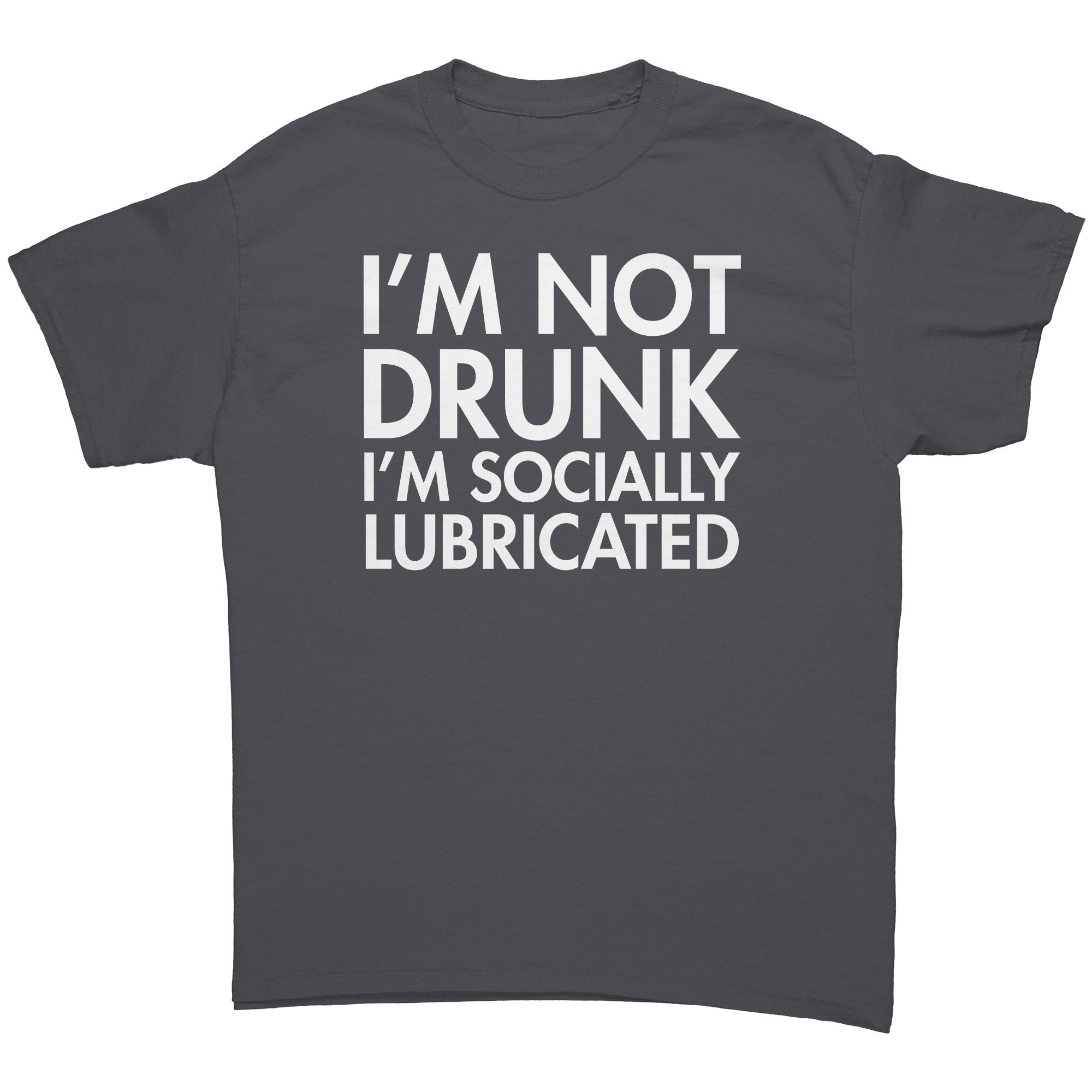 I'm Not Drunk I'm Socially Lubricated -Apparel | Drunk America 