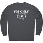 I'm Only Talking To Jesus Today -Apparel | Drunk America 
