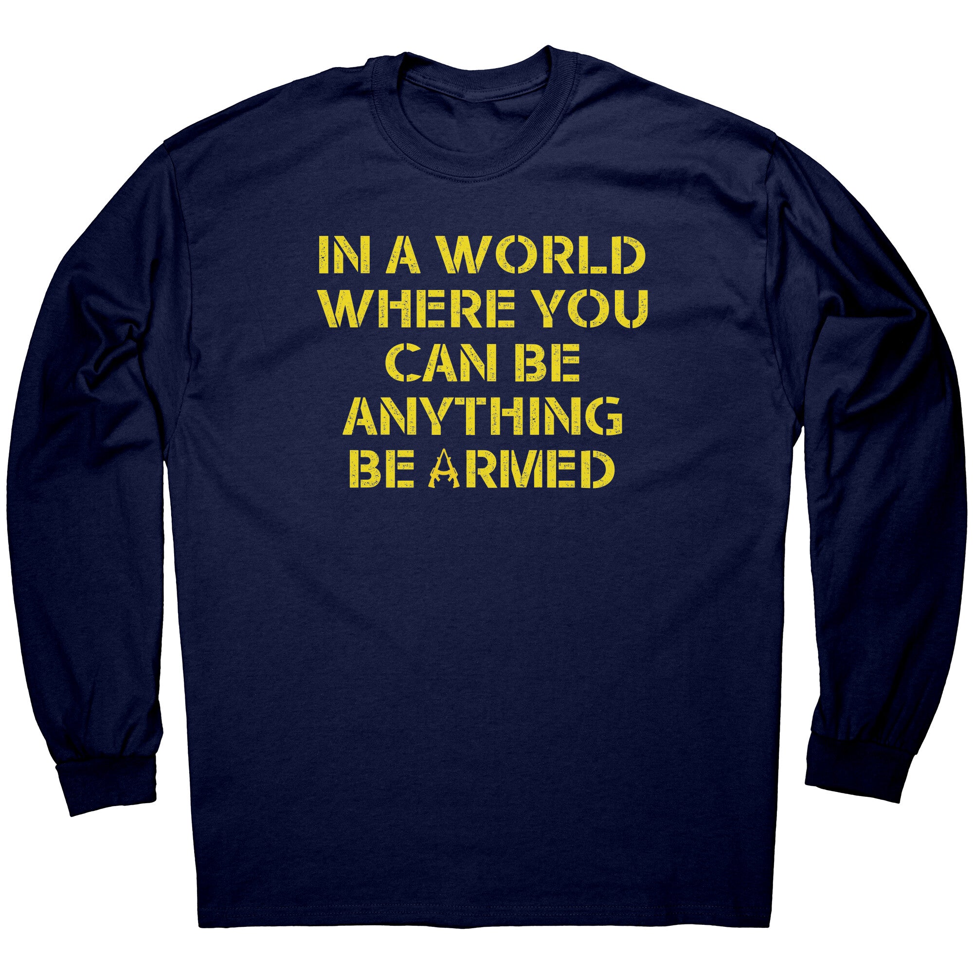 In A World Where You Can Be Anything Be Armed -Apparel | Drunk America 