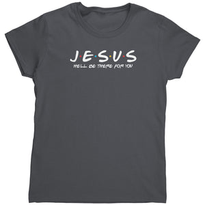 Jesus He'll Be There For You (Ladies) -Apparel | Drunk America 