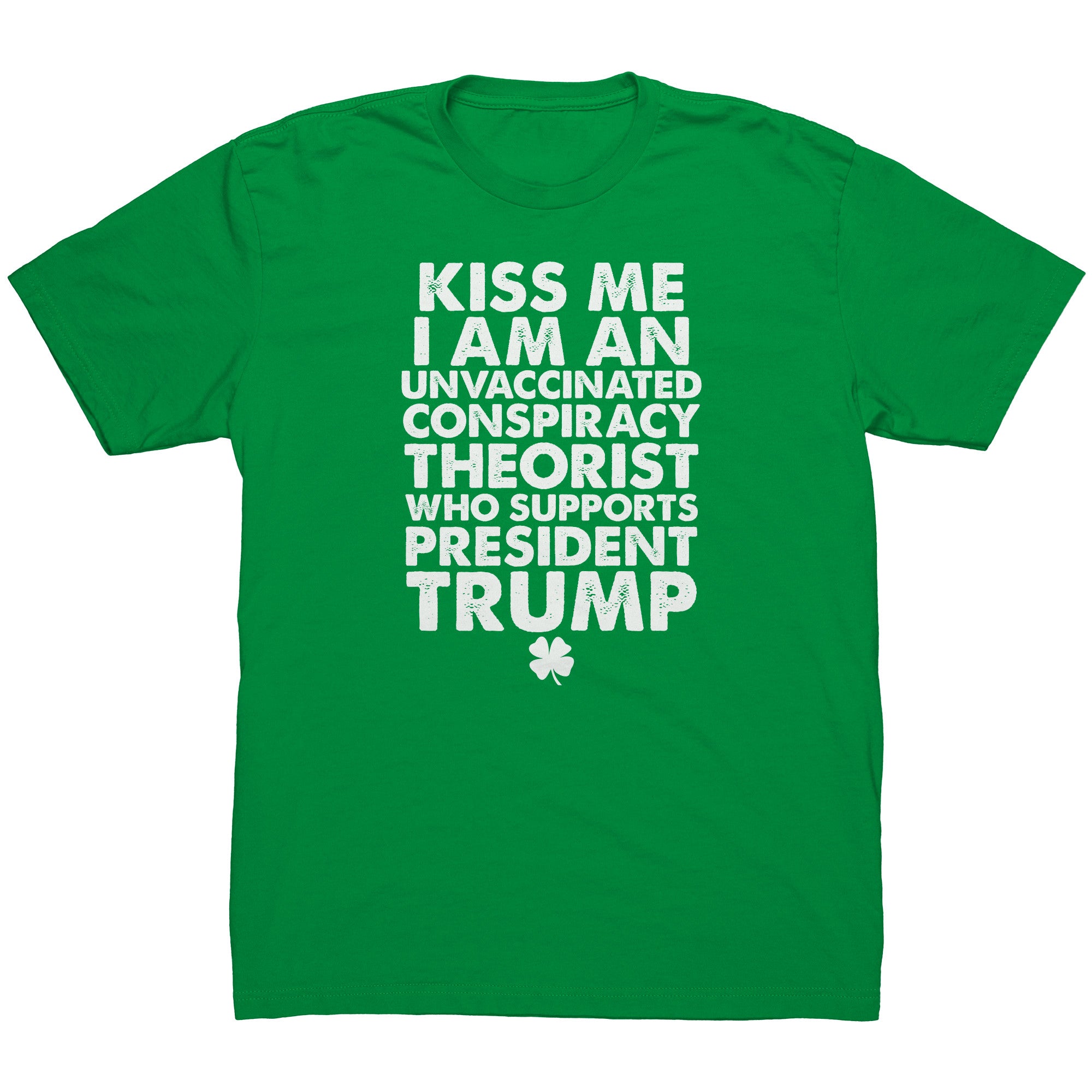 Kiss Me I'm An Unvaccinated Conspiracy Theorist Who Supports Donald Trump -Apparel | Drunk America 