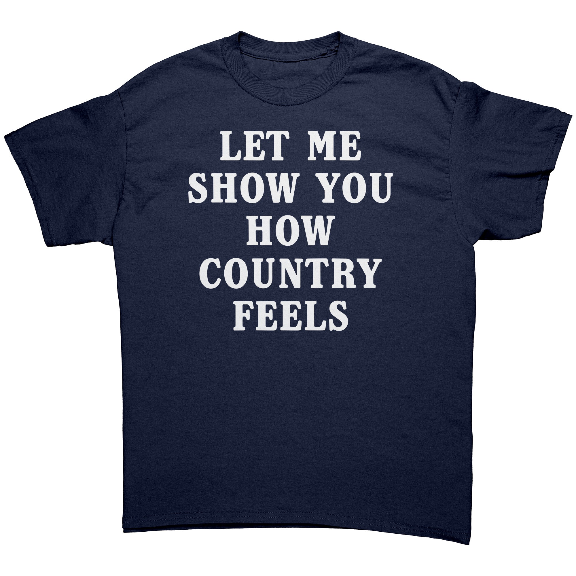 Let Me Show You How Country Feels -Apparel | Drunk America 