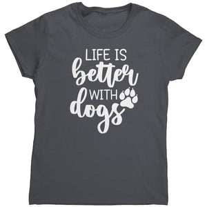 Life Is Better With Dogs (Ladies) -Apparel | Drunk America 
