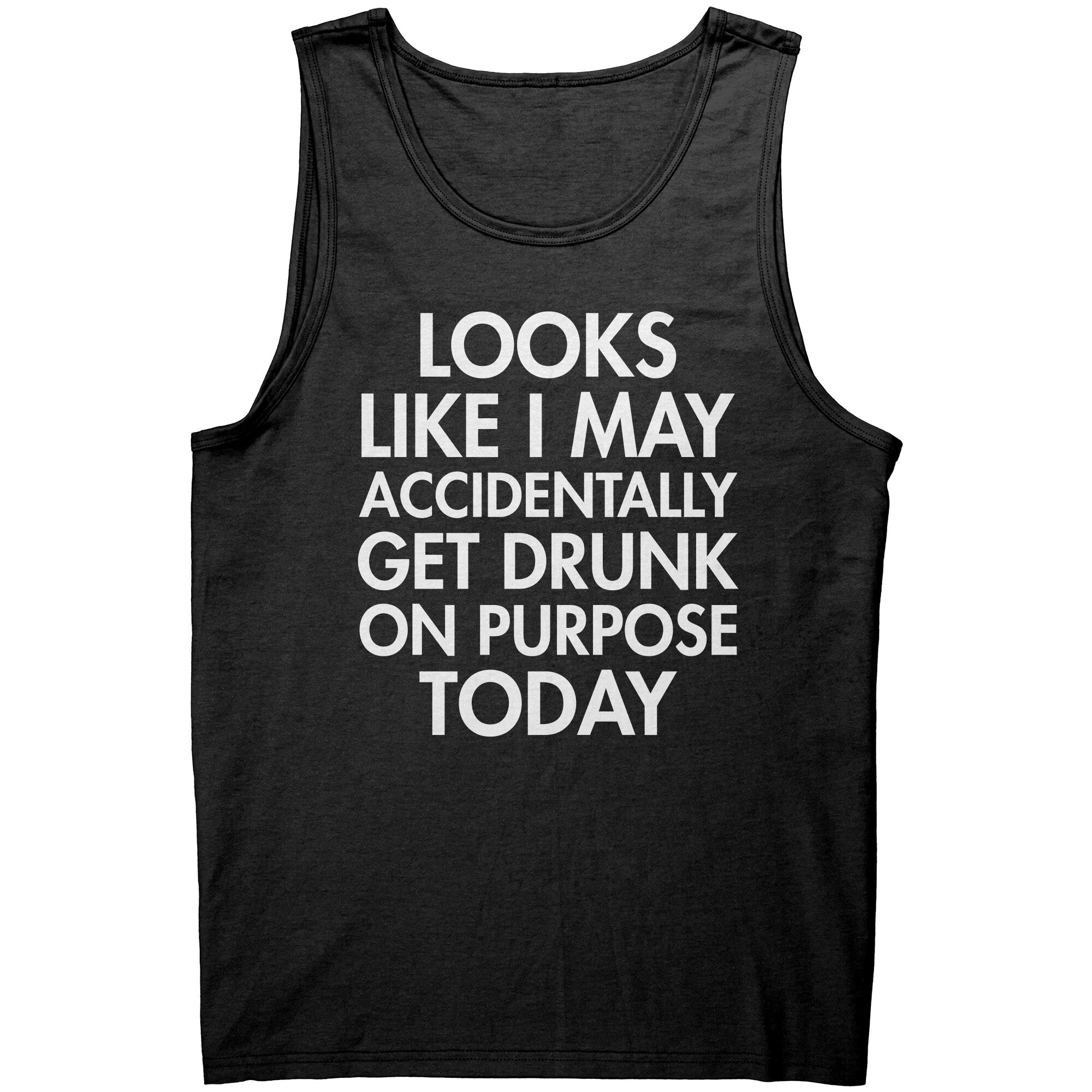 Looks Like I May Accidentally Get Drunk On Purpose Today -Apparel | Drunk America 