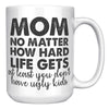 Mom No Matter How Hard Life Gets Atleast You Don't Have Ugly Kids Coffee Mug -Ceramic Mugs | Drunk America 